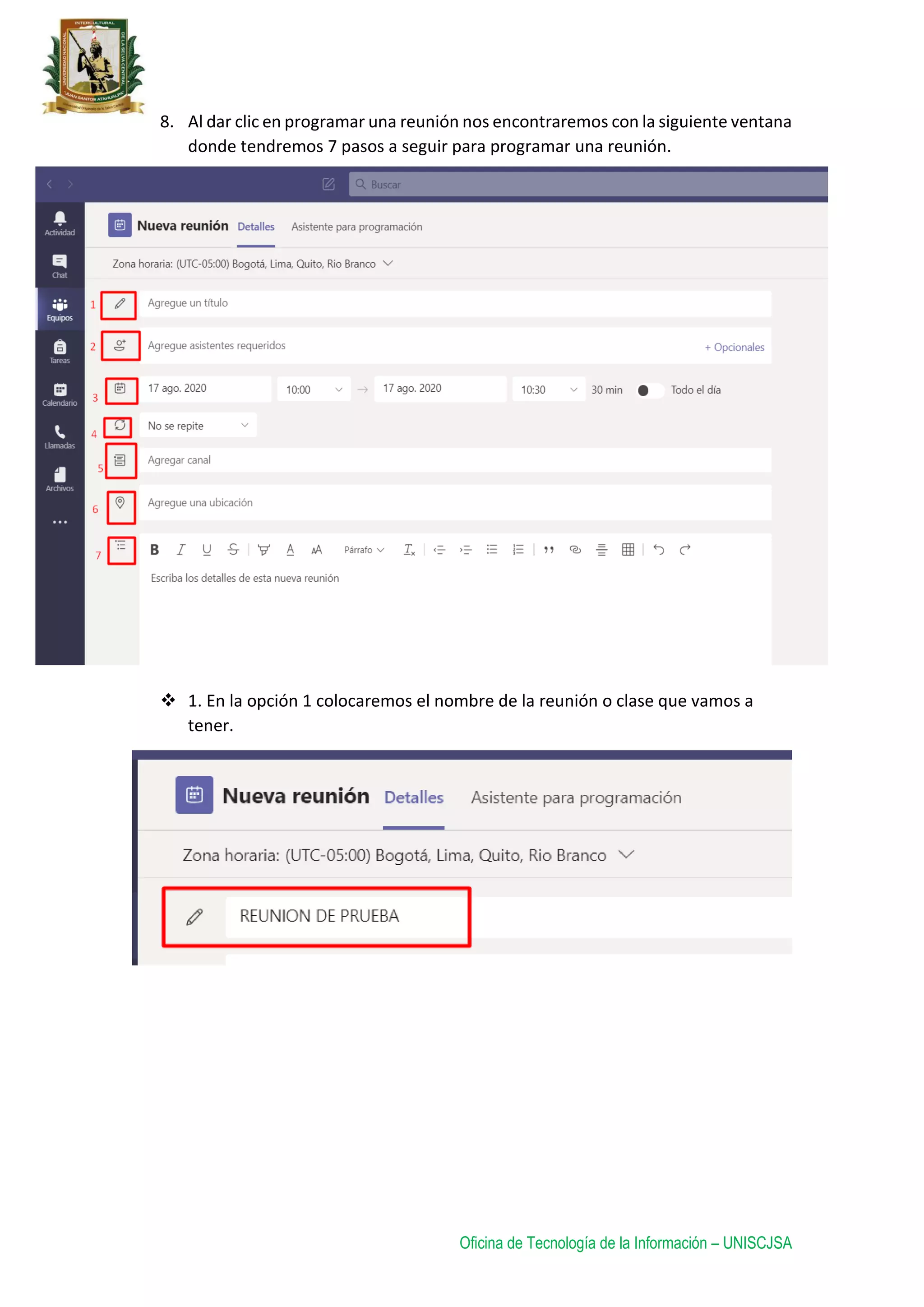 Oficina de Tecnología de la Información – UNISCJSA
8. Al dar clic en programar una reunión nos encontraremos con la siguiente ventana
donde tendremos 7 pasos a seguir para programar una reunión.
 1. En la opción 1 colocaremos el nombre de la reunión o clase que vamos a
tener.
 