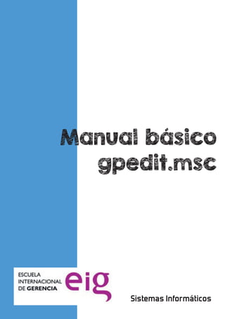 Manual básico
gpedit.msc
Sistemas Informáticos
 