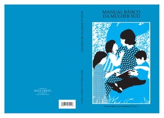 MANUAL BÁSICO
DA MULHER SUD




                                                                      Manual Básico para Mulheres, Parte A
 MANUAL BÁSICO DA MULHER SUD   Manual Básico para Mulheres, Parte A
 