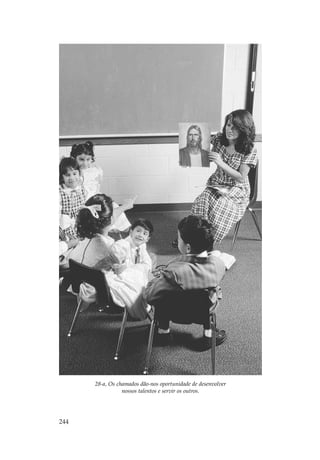 28-a, Os chamados dão-nos oportunidade de desenvolver
                 nossos talentos e servir os outros.




244
 