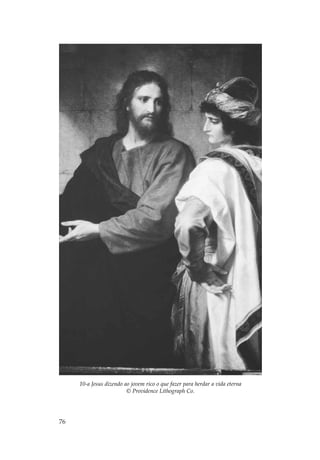 10-a Jesus dizendo ao jovem rico o que fazer para herdar a vida eterna
                         © Providence Lithograph Co.




76
 
