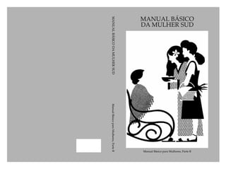 MANUAL BÁSICO
DA MULHER SUD




                                                                Manual Básico para Mulheres, Parte B
MANUAL BÁSICO DA MULHER SUD   Manual Básico para Mulheres, Parte B
 