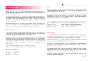 Módulo Básico SPSS - Programa Jóvenes Profesionales
Página 30
Pruebas de Hipótesis
Resulta común en el día a día, escuchar aﬁrmaciones que dicen cosas como “Las
mujeres ganan menos que los hombres”, “A mayor nivel de educación, mayor nivel de
ingresos” y asuntos por el estilo.
Si bien es cierto que la lógica o el sentido común podían indicar que efectivamente lo
que sucede es así, cuando se desea comprobar de manera empírica estas aﬁrmaciones
es necesario utilizar técnicas estadísticas que apoyen o refuten las teorías del
investigador, de manera de tener certeza (desde el punto de vista estadístico), sobre las
aﬁrmaciones realizadas.
Para poder realizar este tipo de análisis, SPSS presenta algunas herramientas, sin
embargo, se considera prudente interiorizar al lector en el concepto de pruebas de
hipótesis, de manera superﬁcial, con la ﬁnalidad de comprender su ﬁnalidad.
Pruebas de Hipótesis:
En términos generales, las pruebas de hipótesis se utilizan cuando se quiere determinar,
a través de una muestra, que la totalidad de la población posee una característica
determinada, además de aquellas ocasiones en que esto no es así.
La prueba de hipótesis consta de dos aﬁrmaciones: Una hipótesis del investigador (que
se identiﬁca como H1) y una hipótesis nula (identiﬁcada como H0). Cada una de estas
aﬁrmaciones puede escribir en términos normales, pero también se debe identiﬁcar
como notación matemática. Por ejemplo, si deseamos determinar que el promedio de
las edad de las mujeres es menor que el de los hombres, se deberá expersar de la
siguiente manera:
H0: El promedio de edad de las mujeres es igual al de los hombres.
H1: El promedio de edad de las mujeres es menor al de los hombres.
O en notación matemática:
H0 : xedad mujeres = xedad hom bres
H1 : xedad mujeres < xedad hom bres
Valor p:
Una vez establecidas las hipótesis, es necesario conocer el método por el cual el
investigador escogerá entre una hipótesis y la otra. Para ello, de manera general, se
utiliza un estadístico llamado “valor p”.
Este estadístico indica la probabilidad que existe de rechazar la hipótesis del
investigador, cuando esta es verdadera. Por convención, se asume que si esta
probabilidad es más de un 5% (0,05) debemos rechazar la hipótesis del investigador
(H1) en favor de la hipótesis nula (H0). Entonces:
Criterio Opción
Si, Valor p < 0,05 Se debe aceptar H1 (Hipótesis del investigador)
Si, Valor p > 0,05 Se debe aceptar H0 (Hipótesis nula)
Ejemplo Práctico:
La empresa “Doble Equis” está enfrentando una seria disputa entre su personal. Por
una parte los profesionales pelean porque de acuerdo a su percepción, el salario
recibido por las mujeres es menor que el salario recibido por los hombres.
Además todos reclaman que el salario promedio de la empresa es inferior al salario de
mercado, que ronda los $ 520.000 para empresas similares.
Finalmente, todos concuerdan que en los últimos años el salario no ha aumentado, en
promedio, de manera considerable, por lo que piden que se reajuste a todos los
trabajadores su nivel de renta.
La empresa decide tomar cartas en el asunto y genera una base de datos
(BaseDatosC5.sav) en la que incluye información como: Sexo, Salario inicial, Salario
actual y años de escolaridad para cada uno de sus 35 trabajadores.
Se le pide analizar la base de datos y determinar la veracidad de cada una de las
situaciones anteriormente descritas.
 