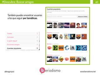 #Descubre: Buscar amigos

40

También puedes encontrar usuarios
a los que seguir por temáticas.

@beagonpoz

www.beriodismo.net

 