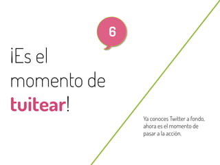 65

6

¡Es el
momento de
tuitear!
@beagonpoz

Ya conoces Twitter a fondo,
ahora es el momento de
pasar a la acción.

www.beriodismo.net

 
