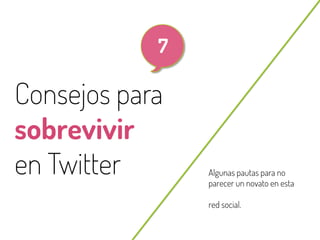 70

7

Consejos para
sobrevivir
en Twitter

Algunas pautas para no
parecer un novato en esta
red social.

@beagonpoz

www.beriodismo.net

 