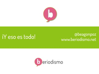 77

¡Y eso es todo!

@beagonpoz

@beagonpoz
www.beriodismo.net

www.beriodismo.net

 