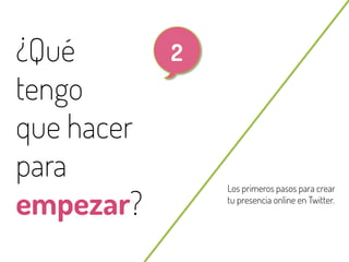 8

¿Qué
tengo
que hacer
para
empezar?
@beagonpoz

Los primeros pasos para crear
tu presencia online en Twitter.

www.beriodismo.net

 