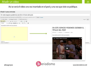 Añadir un vídeo

25

Así se verá el vídeo una vez insertado en el post y una vez que éste se publique.

@beagonpoz

www.beriodismo.net

 