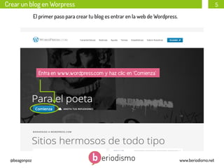 Crear un blog en Worpress

5

El primer paso para crear tu blog es entrar en la web de Wordpress.

Entra en www.wordpress.com y haz clic en ‘Comienza’

@beagonpoz

www.beriodismo.net

 