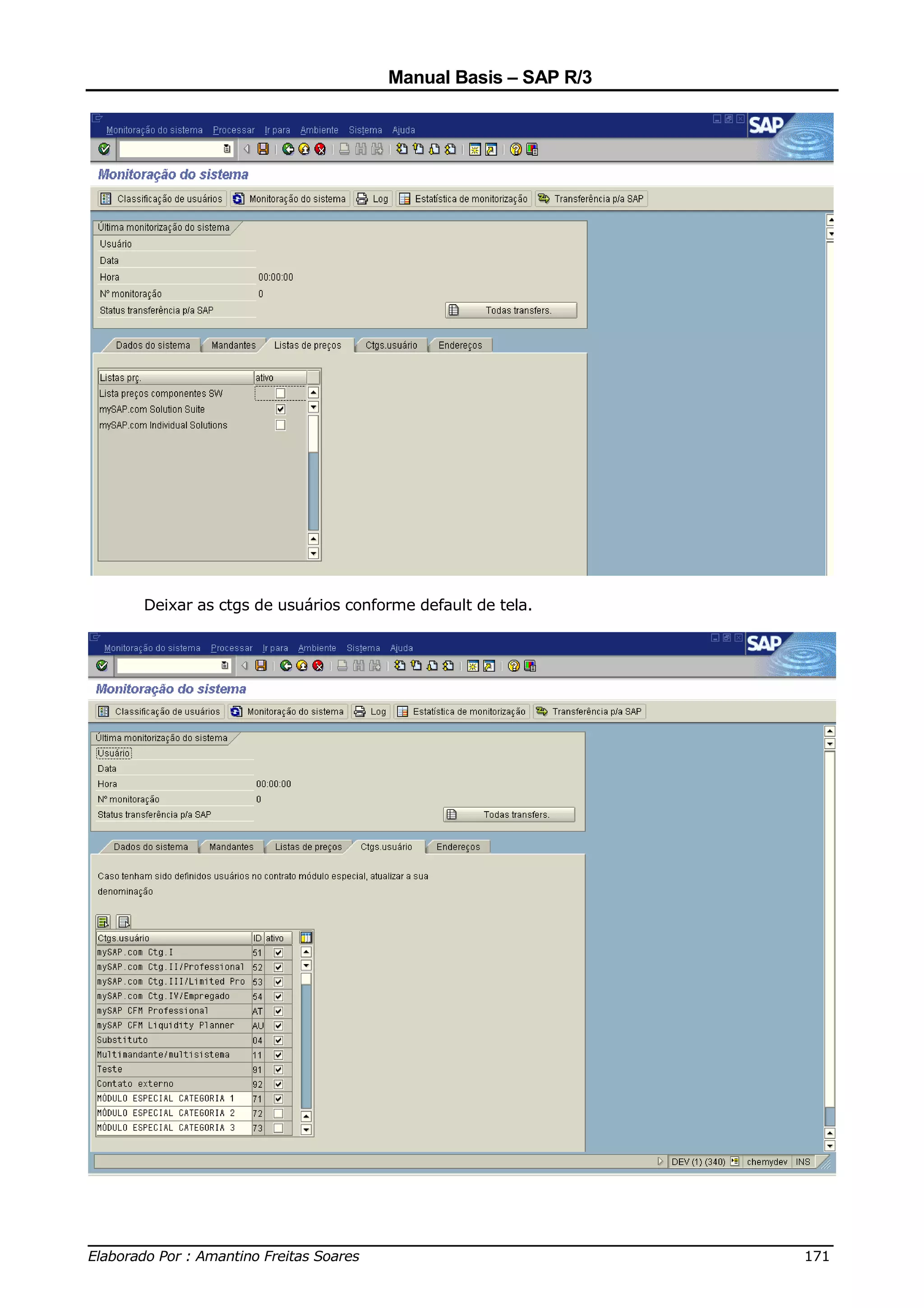 Manual Basis – SAP R/3




     Deixar as ctgs de usuários conforme default de tela.




______________________________________________________________________________
Elaborado Por : Amantino Freitas Soares                                    171
 
