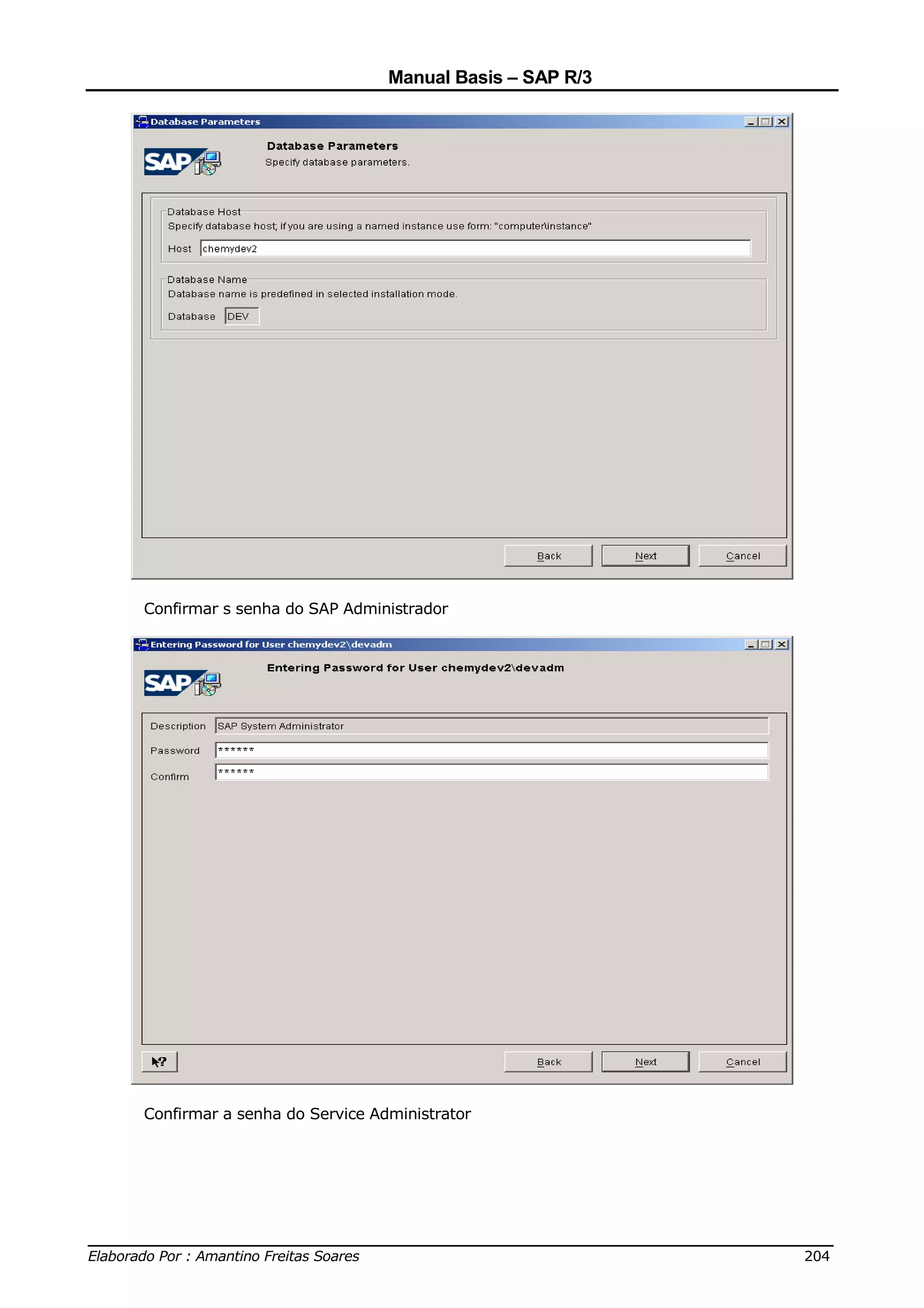 Manual Basis – SAP R/3




     Confirmar s senha do SAP Administrador




     Confirmar a senha do Service Administrator




______________________________________________________________________________
Elaborado Por : Amantino Freitas Soares                                    204
 
