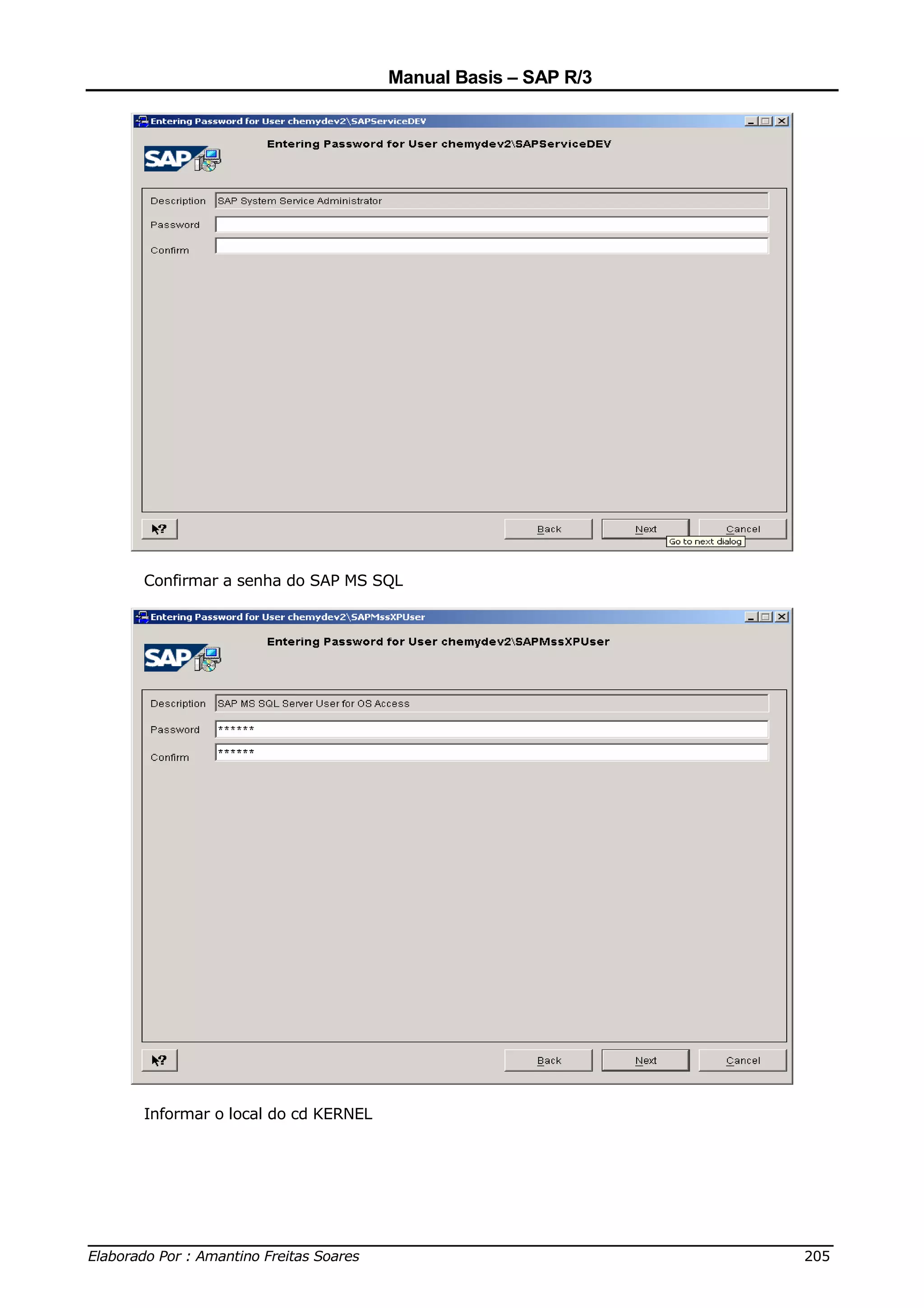 Manual Basis – SAP R/3




     Confirmar a senha do SAP MS SQL




     Informar o local do cd KERNEL




______________________________________________________________________________
Elaborado Por : Amantino Freitas Soares                                    205
 