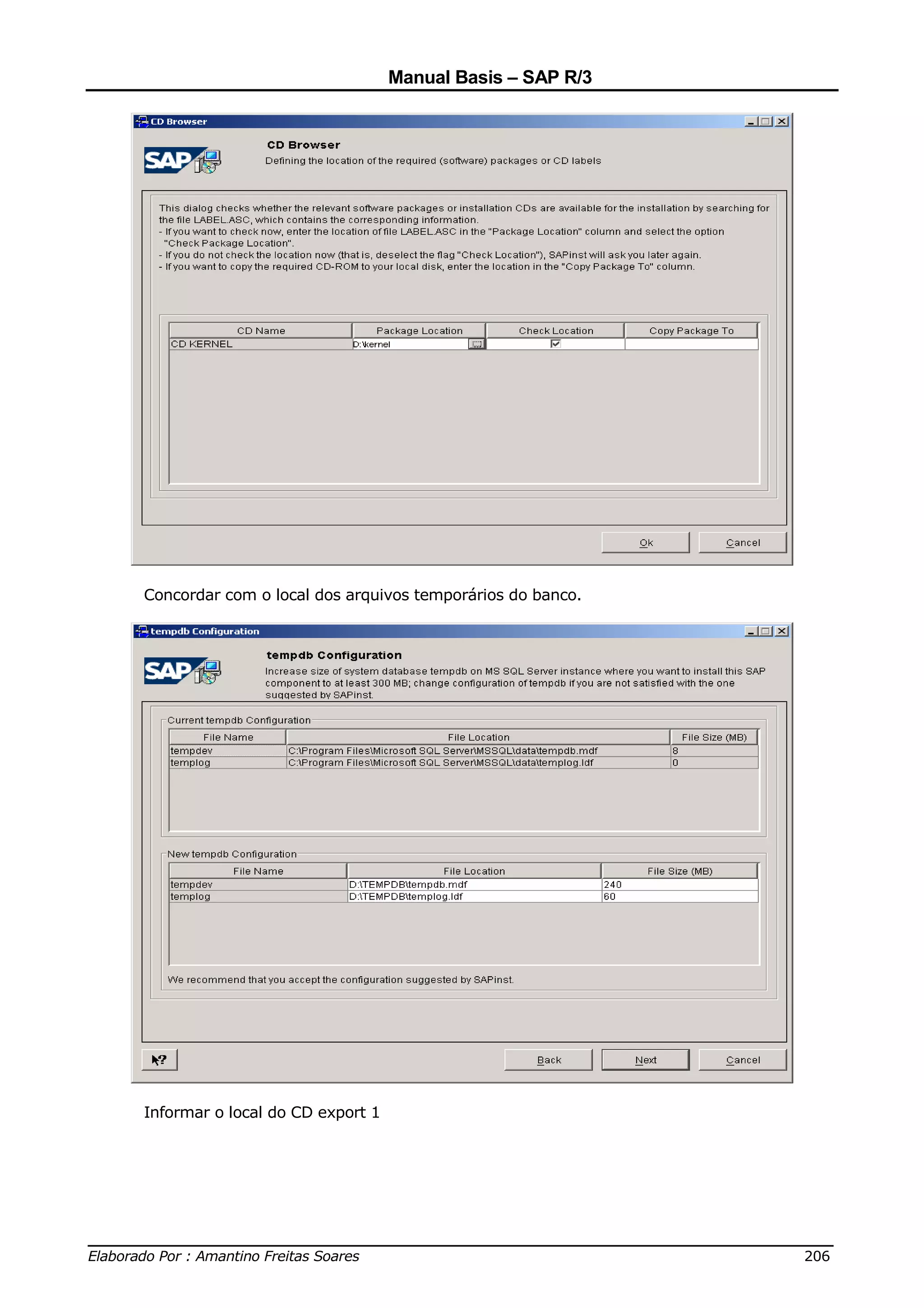 Manual Basis – SAP R/3




     Concordar com o local dos arquivos temporários do banco.




     Informar o local do CD export 1




______________________________________________________________________________
Elaborado Por : Amantino Freitas Soares                                    206
 