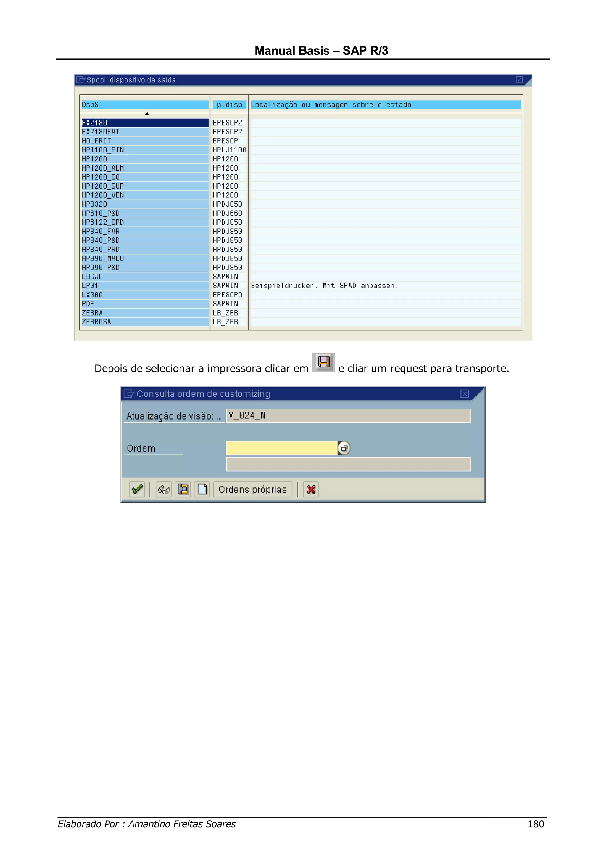 Manual Basis – SAP R/3




     Depois de selecionar a impressora clicar em   e cliar um request para transporte.




______________________________________________________________________________
Elaborado Por : Amantino Freitas Soares                                    180
 