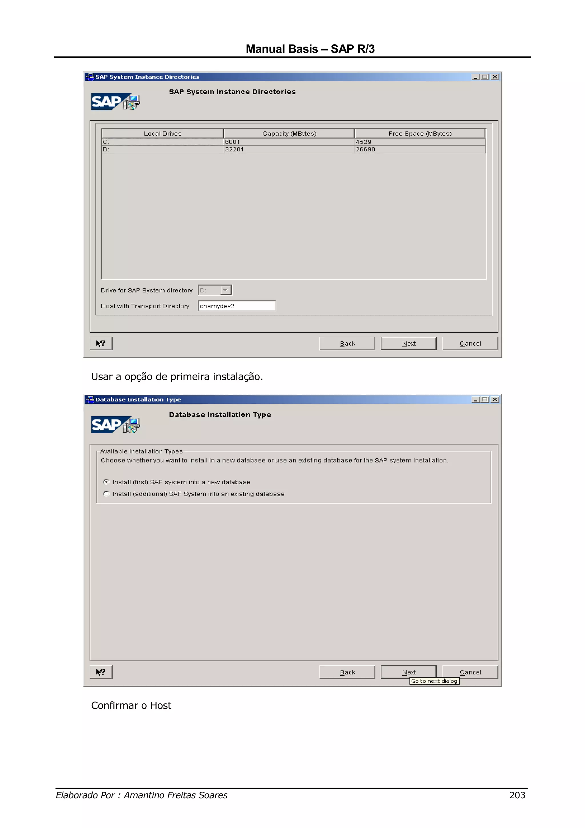 Manual Basis – SAP R/3




     Usar a opção de primeira instalação.




     Confirmar o Host




______________________________________________________________________________
Elaborado Por : Amantino Freitas Soares                                    203
 