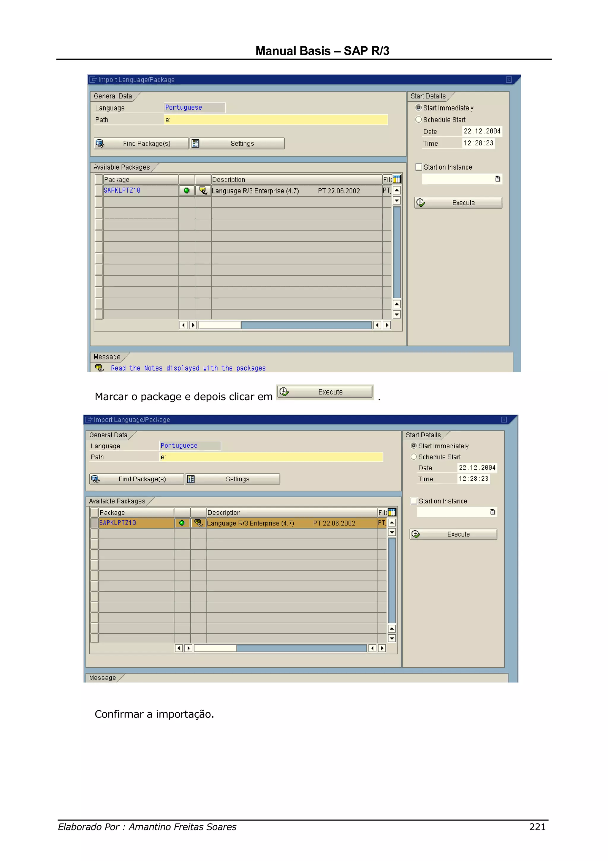 Manual Basis – SAP R/3




     Marcar o package e depois clicar em               .




     Confirmar a importação.




______________________________________________________________________________
Elaborado Por : Amantino Freitas Soares                                    221
 