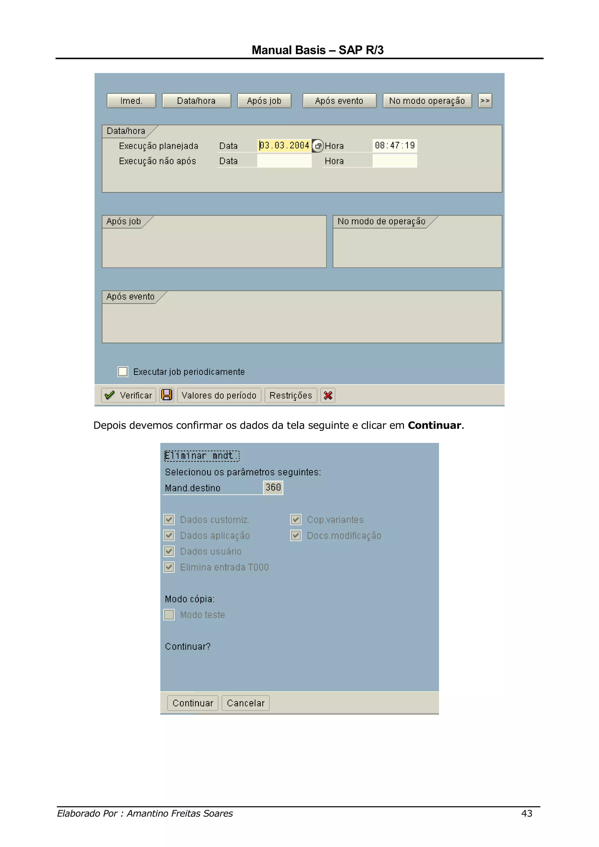 Manual Basis – SAP R/3




     Depois devemos confirmar os dados da tela seguinte e clicar em Continuar.




______________________________________________________________________________
Elaborado Por : Amantino Freitas Soares                                    43
 