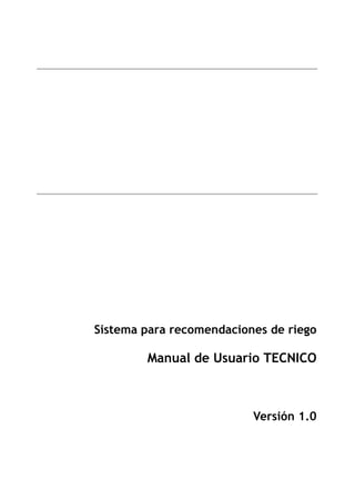 Sistema para recomendaciones de riego
Manual de Usuario TECNICO
Versión 1.0
 