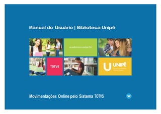 Manual do Usuário | Biblioteca Unipê
academico.unipe.br
Movimentações Online pelo Sistema TOTVS
 