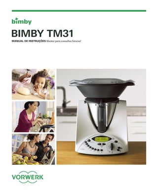 Bimby TM31
Manual de Instruções Manter para consultas futuras!
 