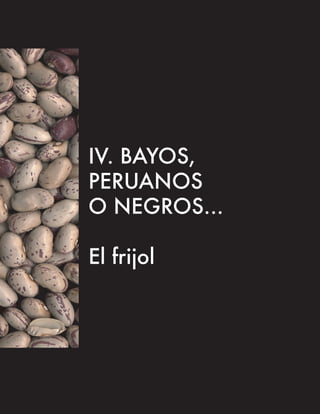 IV. BAYOS,
PERUANOS
O NEGROS…

El frijol
 