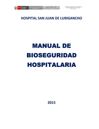 1
HOSPITAL SAN JUAN DE LURIGANCHO
MANUAL DE
BIOSEGURIDAD
HOSPITALARIA
2015
 