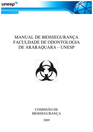 MANUAL DE BIOSSEGURANÇA
FACULDADE DE ODONTOLOGIA
DE ARARAQUARA – UNESP
COMISSÃO DE
BIOSSEGURANÇA
2009
 