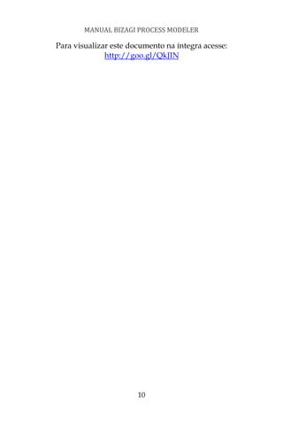 MANUAL BIZAGI PROCESS MODELER

Para visualizar este documento na íntegra acesse:
              http://goo.gl/QkJIN




                       10
 