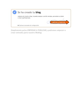 Simplemente pulsa EMPEZAR A PUBLICAR y podremos empezar a
crear entradas para nuestro Weblog.
 