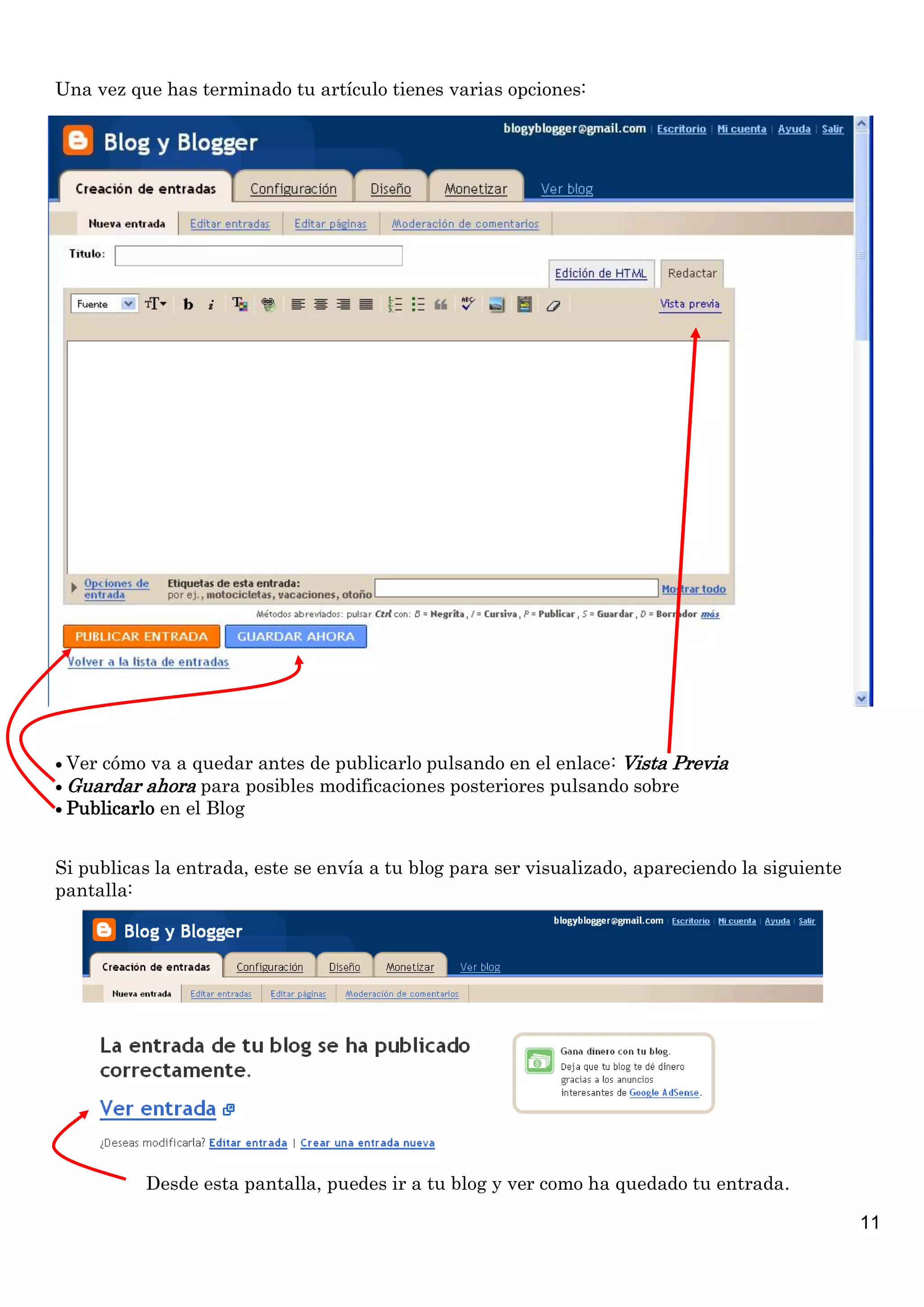 11
Una vez que has terminado tu artículo tienes varias opciones:
 Ver cómo va a quedar antes de publicarlo pulsando en el enlace: Vista Previa
 Guardar ahora para posibles modificaciones posteriores pulsando sobre
 Publicarlo en el Blog
Si publicas la entrada, este se envía a tu blog para ser visualizado, apareciendo la siguiente
pantalla:
Desde esta pantalla, puedes ir a tu blog y ver como ha quedado tu entrada.
 