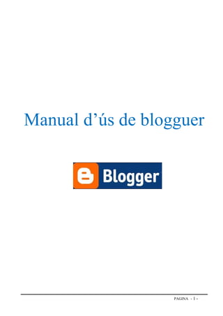 Manual d’ús de blogguer




                   PAGINA - 1 -
 