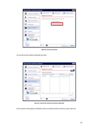 39
Figura 62: status da ocorrência
As ocorrências são listadas ordenadas por data.
Figura 63: consulta dos status das ocorrências registradas
Para visualizar informações em detalhes sobre uma determinada ocorrência, clique sobre ela.
 