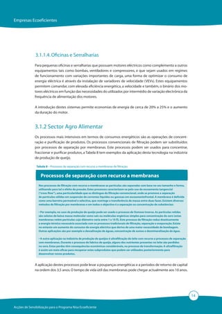 Empresas Ecoeficientes




               3.1.1.4. Oficinas e Serralharias
              Para pequenas oficinas e serralharias que possuam motores eléctricos como complemento a outros
              equipamentos tais como bombas, ventiladores e compressores, e que sejam usados em regimes
              de funcionamento com variações importantes de carga, uma forma de optimizar o consumo de
              energia eléctrica é através da instalação de variadores de velocidade (VEVs). Estes equipamentos
              permitem comandar, com elevada eficiência energética, a velocidade e também, o binário dos mo-
              tores eléctricos em função das necessidades do utilizador, por intermédio de variação electrónica da
              frequência de alimentação dos motores.

              A introdução destes sistemas permite economias de energia de cerca de 20% a 25% e o aumento
              da duração do motor.



              3.1.2 Sector Agro Alimentar
              Os processos mais intensivos em termos de consumos energéticos são as operações de concent-
              ração e purificação de produtos. Os processos convencionais de filtração podem ser substituídos
              por processos de separação por membranas. Este processos podem ser usados para concentrar,
              fraccionar e purificar produtos, a Tabela 8 tem exemplos da aplicação desta tecnologia na indústria
              de produção de queijo.

               Tabela 8 – Processos de separação com recurso a membranas de filtração.


                  Processos de separação com recurso a membranas
                 Nos processos de filtração com recurso a membranas as partículas são separadas com base no seu tamanho e forma,
                 utilizando para tal o efeito da pressão. Estes processos caracterizam-se pelo uso do escoamento tangencial
                 (“cross flow”), uma particularidade que os distingue da filtração convencional, onde se promove a separação
                 de partículas sólidas em suspensão de correntes líquidas ou gasosas em escoamentofrontal. A membrana é definida
                 como uma barreira permeável e selectiva, que restringe a transferência de massa entre duas fases. Existem diversos
                 métodos de filtração por membranas e em todos o objectivo é a separação ou concentração de substâncias:

                 • Por exemplo, no caso da produção de queijo pode ser usado o processo de Osmose Inversa. As partículas retidas
                 são solutos de baixa massa molecular como sais ou moléculas orgânicas simples para concentração do soro (estas
                 membranas retêm partículas cujo diâmetro varia entre 1 e 10 Å). Este processo de filtração reduz drasticamente
                 a energia térmica necessária associada com os processos tradicionais de filtração, separação e evaporação. Existe
                 no entanto um aumento do consumo de energia eléctrica que deriva de uma maior necessidade de bombagem.
                 Outras aplicações são por exemplo a dessalinação de águas, concentração de sumos e desmineralização da água.

                 • A outra aplicação na indústria de produção de queijos é ultrafiltração do leite com recurso a processos de separação
                 com membranas. Durante o processo de fabrico de queijo, alguns dos nutrientes presentes no leite são perdidos
                 no soro. Estas perdas têm consequências económicas consideráveis, no processo de transformação. A ultrafiltração
                 é assim um meio eficaz para recuperar estes subprodutos que podem ser utilizados posteriormente para
                 desenvolver novos produtos.


              A aplicação destes processos pode levar a poupanças energéticas e a períodos de retorno de capital
              na ordem dos 3,5 anos. O tempo de vida útil das membranas pode chegar actualmente aos 10 anos.




                                                                                                                                          14

Acções de Sensibilização para o Programa Nisa Ecoeficiente
 