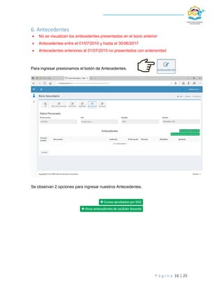 P á g i n a 16 | 25
6. Antecedentes
 No se visualizan los antecedentes presentados en el bono anterior
 Antecedentes ent...