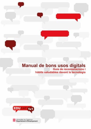 Manual de bons usos digitals
                  Guia de recomanacions i
     hàbits saludables davant la tecnologia
 