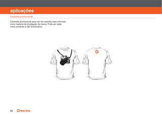 manual de identidade visual

aplicações
camiseta promocional

Camiseta promocional para uso em eventos mais informais
como material de divulgação da marca. Pode ser dada
como presente a não funcionários.




24
 