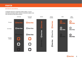 manual de identidade visual

marca
assinaturas secundárias

Limitações técnicas e espaciais podem afetar o uso da
assinatura principal; assim, torna-se necessário aplicar uma
das assinaturas alternativas abaixo.

                        Horizontal             Horizontal      Vertical    Vertical   Misto          Misto
                                               Invertido                  Invertido                Invertido




     Principal




   Acromática




     Somente
      símbolo




                                                                                                               9
 