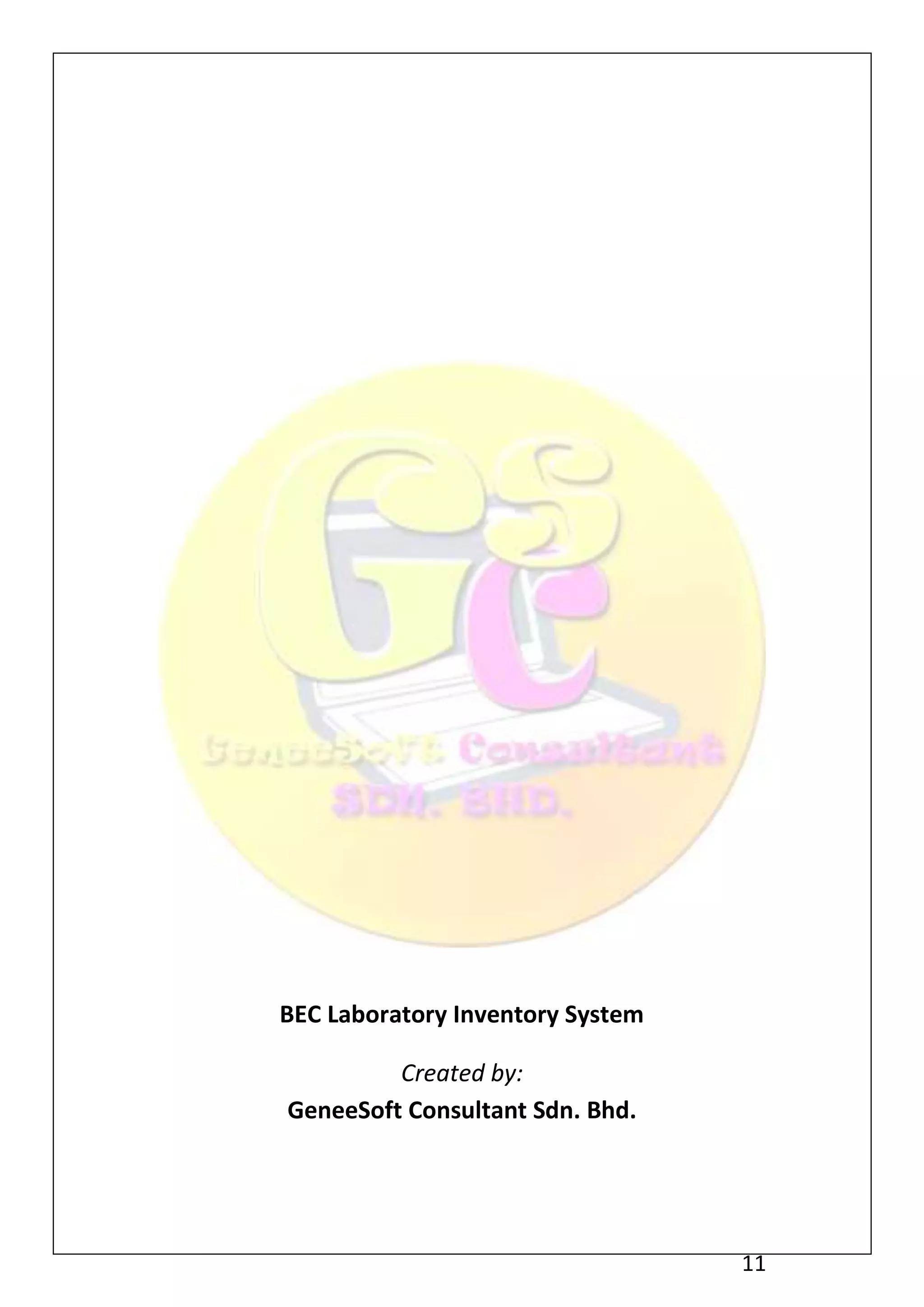 BEC Laboratory Inventory System

         Created by:
GeneeSoft Consultant Sdn. Bhd.




                                  11
 