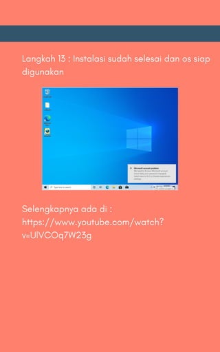 Langkah 13 : Instalasi sudah selesai dan os siap
digunakan
Selengkapnya ada di :
https://www.youtube.com/watch?
v=UlVCOq7W23g
 