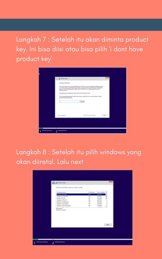 Langkah 7 : Setelah itu akan diminta product
key. Ini bisa diisi atau bisa pilih 'i dont have
product key'
Langkah 8 : Setelah itu pilih windows yang
akan diinstal. Lalu next
 