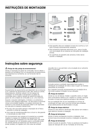 18
INSTRUÇÕES DE MONTAGEM
■ Este aparelho deve ser instalado no tecto da cozinha ou num
tecto inclinado suficientemente resistente.
■ Para acessórios especiais adicionais (p.ex., para a função
com recirculação de ar) observar as instruções de instalação
anexas.
■ As superfícies do aparelho são sensíveis. Evitar danos
durante a instalação.
Instruções sobre segurança
ã=Perigo de vida, perigo de envenenamento!
devido à inspiração de gases de combustão. Nunca utilizar o
aparelho em simultâneo com um equipamento de aquecimento
que dependa do ar ambiente, se o ar fornecido não for
suficiente.
Equipamentos de aquecimento que dependem do ar ambiente
(p.ex. sistemas de aquecimento a gás, óleo, lenha ou carvão,
esquentadores, cilindros) utilizam o ar do espaço de
montagem na combustão e transportam os gases de
combustão para o exterior através do sistema de saída de
gases de uma unidade de combustão (p.ex. uma chaminé).
Quando o exaustor está ligado, é retirado o ar ambiente à
cozinha e aos espaços adjacentes - ao não existir ar suficiente
cria-se uma pressão negativa, e os gases venenosos da
chaminé ou da conduta de extracção voltam a ser aspirados
de volta para os espaços habitacionais.
■ Por isso, tem que existir sempre a reposição de ar fresco
suficiente no local da instalação.
■ Uma caixa de entrada/exaustão de ar, só por si, não garante
a manutenção do valor limite.
Um funcionamento sem perigos só é possível se a pressão
negativa no espaço de instalação do equipamento de
aquecimento não ultrapassar os 4 Pa (0,04 mbar). Isto pode
ser conseguido se o ar necessário para a combustão puder
ser reposto através de aberturas que não fechem (p. ex.
portas, janelas), em ligação com uma caixa de entrada/
exaustão de ar, que permitam uma circulação de ar suficiente
para a combustão.
Consulte sempre a entidade responsável para avaliar a
interligação da ventilação de toda a casa e sugerir as medidas
adequadas de ventilação.
Se o exaustor funcionar exclusivamente em circulação de ar,
não existe qualquer limitação na sua utilização.
ã=Perigo de incêndio!!
devido ao voo de faíscas. Instalar o aparelho sobre um fogão
para combustíveis sólidos (p.ex. madeira ou carvão), somente
se existir no local uma cobertura fechada e não retirável.
Na sua instalação têm de ser respeitadas as normas de
construção em vigor, bem como as normas das entidades
locais distribuidoras de electricidade e de gás.
ã=Perigo de choque eléctrico!
através do cabo eléctrico danificado. Não dobrar nem entalar o
cabo eléctrico durante a instalação.
ã=Perigo de ferimentos!
devido a cantos pontiagudos durante a instalação. Usar
sempre luvas de protecção durante a instalação do aparelho.
ã=Perigo de ferimentos!
devido à queda do aparelho. Todos os parafusos de fixação e
capas de retenção têm de ser montadas de forma fixa.
 PP
 PP
!
!
[ [
[ [
[
[[
[ [
[
 