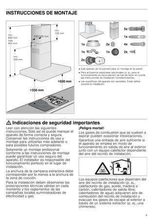 9
INSTRUCCIONES DE MONTAJE
Manual de montaje
■ Este aparato se ha previsto para un montaje en la pared.
■ Para accesorios especiales adicionales (p. ej., para el
funcionamiento en recirculación) se han de tener en cuenta
las instrucciones de instalación correspondientes.
■ Las superficies del aparato son sensibles. Evitar daños
durante la instalación.
: Indicaciones de seguridad importantes
Leer con atención las siguientes
instrucciones. Solo así se puede manejar el
aparato de forma correcta y segura.
Conservar las instrucciones de uso y
montaje para utilizarlas más adelante o
para posibles futuros compradores.
Solamente un montaje profesional
conforme a las instrucciones de montaje
puede garantizar un uso seguro del
aparato. El instalador es responsable del
funcionamiento perfecto en el lugar de
instalación.
La anchura de la campana extractora debe
corresponder por lo menos a la anchura de
la zona de cocción.
Para la instalación deben observarse las
prescripciones técnicas válidas en cada
momento y los reglamentos de las
compañías locales suministradoras de
electricidad y gas.
¡Peligro mortal!
Los gases de combustión que se vuelven a
aspirar pueden ocasionar intoxicaciones.
Garantice una entrada de aire suficiente si
el aparato se emplea en modo de
funcionamiento en salida de aire al exterior
junto con un equipo calefactor dependiente
del aire del recinto de instalación.
Los equipos calefactores que dependen del
aire del recinto de instalación (p. ej.,
calefactores de gas, aceite, madera o
carbón, calentadores de salida libre,
calentadores de agua) adquieren aire de
combustión del recinto de instalación y
evacuan los gases de escape al exterior a
través de un sistema extractor (p. ej., una
chimenea).
PLQ
 PP
PD[
 PP
PLQ
 PP
 PP
PLQ
 PP
 PP
 PP
!
!
[
[ [
[
[
[
[
[
[
 
