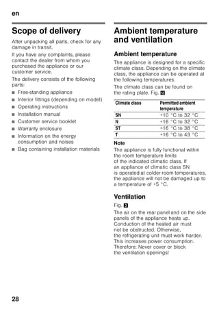 en
27
Information concerning
disposal
* Disposal of packaging
The packaging protects your appliance
from damage during transit. All utilised
materials are environmentally safe and
recyclable. Please help us by disposing
of the packaging in an environmentally
friendly manner.
Please ask your dealer or inquire at your
local authority about current means of
disposal.
* Disposal of your old
appliance
Old appliances are not worthless
rubbish! Valuable raw materials can be
reclaimed by recycling old appliances.
ã=Warning
Redundant appliances
1. Pull out the mains plug.
2. Cut off the power cord and discard
with the mains plug.
3. Do not take out the trays
and receptacles: children are
therefore prevented from climbing in!
4. Do not allow children to play with
the appliance once it has spent its
useful life. Danger of suffocation!
Refrigerators contain refrigerant
and gases in the insulation. Refrigerant
and gases must be disposed
of professionally. Ensure that tubing
of the refrigerant circuit is not damaged
prior to proper disposal.
This appliance is identified
according to the European
guideline 2002/96/EC on waste
electrical and electronic
equipment – WEEE. The directive
specifies the framework for an
EU-wide valid return and re-use
of old appliances.
 
