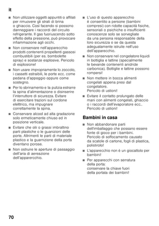 fr
67
Dérangement Cause possible Remède
Luminosité réduite des
éléments
de commande.
Si l’appareil ne sert
pas pendant
un certain temps,
l’affichage sur
le bandeau de
commande passe
en mode Économie
d’énergie.
Dès que vous réutilisez l’appareil,
par exemple dès que vous ouvrez
une porte, l’affichage revient sur sa
luminosité normale.
Aucun
voyant ne s'allume.
Coupure de courant ;
disjoncteur disjoncté ;
fiche
mâle pas complèteme
nt branchée dans la
prise.
Branchez la fiche mâle dans la prise
de courant. Vérifiez s'il y a
du courant, vérifiez les fusibles /
disjoncteurs.
La température
régnant dans
le compartiment
congélateur est trop
élevée.
Vous avez ouvert
fréquemment
l’appareil.
N’ouvrez pas l’appareil inutilement.
Les orifices d’apport
et d’évacuation d’air
sont
recouverts par des obj
ets faisant obstacle.
Enlevez ces obstacles.
Vous avez mis une
assez grande quantité
d’aliments à congeler.
Ne dépassez pas la capacité
de congélation maximale.
 