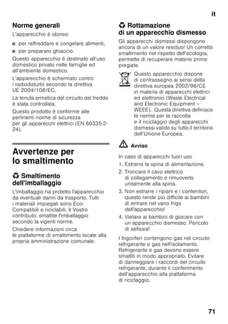 fr
68
Service après-vente
Pour connaître le service après-vente
situé le plus près de chez vous,
consultez l'annuaire téléphonique
ou le répertoire des services après-vente
(SAV). Veuillez indiquer au SAV
le numéro de série (E-Nr.) de l'appareil
et son numéro de fabrication (FD).
Vous trouverez ces indications
sur la plaque signalétique Fig. ,
Aidez-nous à éviter des déplacements
inutiles : indiquez les numéros de série
et de fabrication. Vous économiserez
ainsi des suppléments de frais inutiles.
Commande de réparation
et conseils en cas
de dérangements
Vous trouverez les données de contact
pour tous les pays dans l’annuaire ci-
joint du service après-vente.
Dérangement Cause possible Remède
La porte
du compartiment
congélateur est restée
longtemps ouverte ;
le compartiment
congélateur n'atteint
plus la température.
L'évaporateur (le
générateur de froid)
équipant le système
No Frost est tellement
givré qu'il ne peut
plus se dégivrer
de façon entièrement
automatique.
Pour dégivrer l'évaporateur, sortez
les produits alimentaires dans leurs
casiers et rangez-les bien isolés
dans un endroit frais.
Éteignez l'appareil et éloignez-le
du mur. Laissez la porte
de l'appareil ouverte.
Au bout de 20 minutes environ,
l'eau de dégivrage
commence à couler dans le bac
d'évaporation au dos de l'appareil.
Fig. +
Pour éviter dans ce cas que le bac
d'évaporation ne déborde,
récupérez cette eau à l'aide d'une
éponge.
L'évaporateur est entièrement
dégivré lorsqu'il ne coule plus d'eau
de dégivrage dans le bac
d'évaporation. Nettoyez
le compartiment intérieur. Remettez
ensuite l'appareil en service.
FR 01 40 10 11 00
B 070 222 141
CH 0848 840 040
 