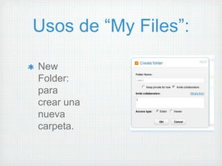Usos de “My Files”:

New
Folder:
para
crear una
nueva
carpeta.
 