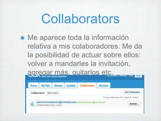 Collaborators
Me aparece toda la información
relativa a mis colaboradores. Me da
la posibilidad de actuar sobre ellos:
volver a mandarles la invitación,
agregar más, quitarlos etc.
 