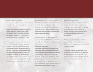 38
Es importante mencionar que no toda el área de la
finca debe necesariamente recibir control mecánico
de hierbas. Se puede aplicar este método a áreas
susceptibles como, por ejemplo, en las áreas de
pendientes fuertes, y dejar el control químico para
áreas planas de la finca. A esto se le puede llamar
manejo integrado de hierbas.
En muchas fincas se han plantado coberturas
como el Arachis pintoi (Maní forrajero) y Geophila
repens (Oreja de Ratón) con mucho éxito para
frenar la erosión.
• Trampas de sedimentos
Las trampas de sedimentos son aberturas en el
suelo que se hacen en lugares estratégicos para
captar los sedimentos que arrastra el agua de lluvia.
Las dimensiones de estas trampas pueden ser
de tamaño variado, pero se debe tener en cuenta
que estas estructuras requieren mantenimiento
constante, y la frecuencia de la extracción de
sedimentos estará en función de la intensidad de
las lluvias y las dimensiones de la trampa.
• Barreras vivas y muertas
Las barreras sirven para reducir la velocidad
del agua por cortar la ladera en pendientes
más cortas y también disminuyen la velocidad
del viento (rompevientos). Además, las
barreras funcionan como un filtro que capta
los sedimentos que van en el agua de
escurrimiento.
Estas barreras normalmente se establecen
siguiendo las curvas de nivel del terreno, con
una leve pendiente que permita una escorrentía
moderada del agua.
Las barreras muertas normalmente se hacen
con piedras, aunque también se han elaborado
con troncos, pero no son tan efectivas, ya que
este tipo tiene menor durabilidad. Todo depende
del recurso más accesible dentro de la finca.
• Uso de coberturas vegetales
Las coberturas vegetales protegen el suelo de
la acción erosiva del viento y la lluvia.
Existen dos maneras de establecer coberturas.
Una de ellas es no usar herbicidas y dejar
que la hierba crezca, para luego controlarla
con métodos mecánicos. La otra forma es
plantando hierbas que no afecten el cultivo.
Una preocupación normal de los productores es
que el uso de métodos mecánicos resulta más
costoso que el uso de herbicida. Sin embargo,
es importante considerar que la erosión tiene un
alto costo, si se toma en cuenta el mantenimiento
que requiere la red de drenaje de una finca por
la sedimentación. Por lo que probablemente, el
uso métodos mecánicos, aunque más caro que el
uso de herbicida, disminuye significativamente la
factura del mantenimiento de la red de drenaje.
 