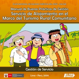 Manual de Buenas Prácticas de Gestión
Servicio de Alojamiento en el
Marco del Turismo Rural Comunitario
PLAN NACIONAL DE CALIDAD TURÍSTICA DEL PERÚ - CALTUR
Lima - Perú, 2009
Gestión de Servicio
 